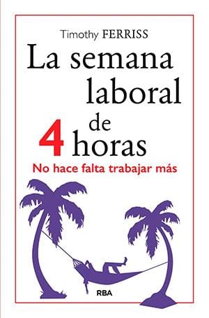La semana laboral de 4 horas. por: Timothy Ferriss