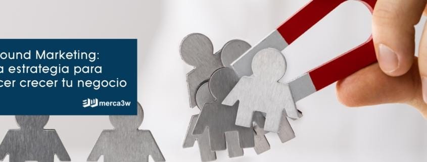Inbound Marketing: una estrategia para hacer crecer tu negocio.