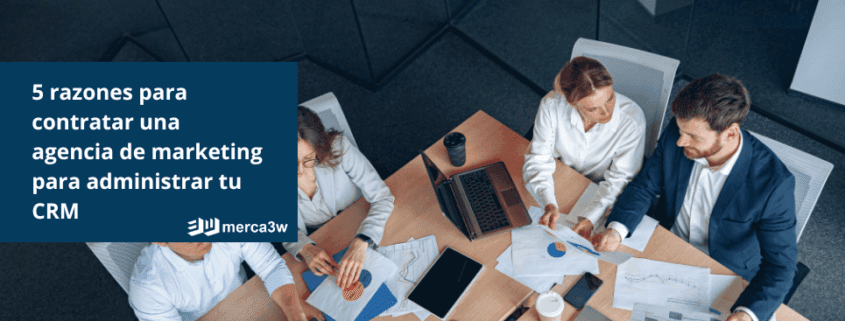 5 razones para contratar una agencia de marketing para administrar tu CRM